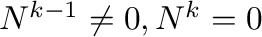 $N^{k-1} \neq 0, N^{k} = 0$