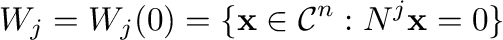 $\displaystyle W_{j} = W_{j}(0) = \{{\mathbf x} \in {\mathcal C}^{n} : N^{j}{\mathbf x} = {\bf0}\} $