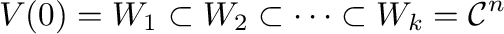 $\displaystyle V(0) = W_{1} \subset W_{2} \subset \cdots \subset W_{k} = {\mathcal C}^{n} $