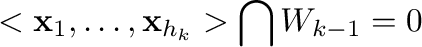 $\displaystyle <{\mathbf x}_{1}, \ldots , {\mathbf x}_{h_{k}}> \bigcap W_{k-1} = {\bf0} $