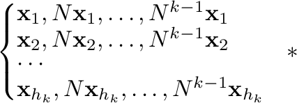 $\displaystyle \left\{\begin{array}{l}
{\mathbf x}_{1}, N{\mathbf x}_{1},\ldots,...
...{\mathbf x}_{h_{k}},\ldots,N^{k-1}{\mathbf x}_{h_{k}}
\end{array}\right. \ \ * $