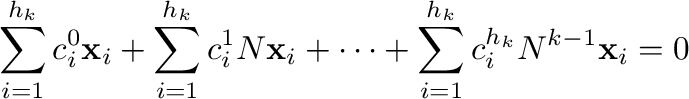 $\displaystyle \sum_{i=1}^{h_{k}}c_{i}^{0}{\mathbf x}_{i} + \sum_{i=1}^{h_{k}}c_...
..._{i} + \cdots + \sum_{i=1}^{h_{k}}c_{i}^{h_{k}}N^{k-1}{\mathbf x}_{i} = {\bf0} $