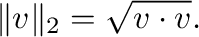 $\displaystyle \Vert{\bf v}\Vert _{2} = \sqrt{{\bf v}\cdot{\bf v}}.$