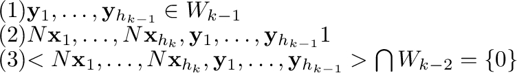 \begin{displaymath}\begin{array}{ll}
(1) & {\mathbf y}_{1},\ldots,{\mathbf y}_{h...
...\mathbf y}_{h_{k-1}}> \bigcap W_{k-2} = \{{\bf0}\}
\end{array}\end{displaymath}