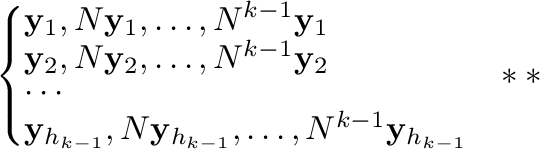 $\displaystyle \left\{\begin{array}{l}
{\mathbf y}_{1}, N{\mathbf y}_{1},\ldots,...
...hbf y}_{h_{k-1}},\ldots,N^{k-1}{\mathbf y}_{h_{k-1}}
\end{array}\right. \ \ ** $