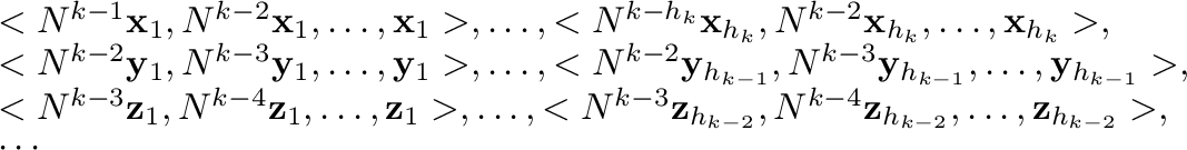 \begin{displaymath}\begin{array}{l}
<N^{k-1}{\mathbf x}_{1},N^{k-2}{\mathbf x}_{...
...{h_{k-2}},\ldots,{\mathbf z}_{h_{k-2}}>,\\
\cdots
\end{array} \end{displaymath}