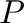 $\displaystyle P$