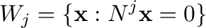 $\displaystyle W_{j} = \{{\mathbf x} : N^{j}{\mathbf x} = {\bf0} \}$