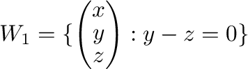 $\displaystyle W_{1} = \{\left(\begin{array}{c}
x\\
y\\
z
\end{array}\right) : y - z = 0\}$