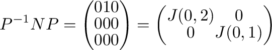 $\displaystyle P^{-1}NP = \left(\begin{array}{ccc}
0&1&0\\
0&0&0\\
0&0&0
\...
...right) = \left(\begin{array}{cc}
J(0,2) & 0\\
0 & J(0,1)
\end{array}\right)$
