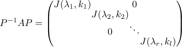 $\displaystyle P^{-1}AP = \left(\begin{array}{cccc}
J(\lambda_{1},k_{1}) & & 0 ...
...,k_{2}) & &\\
& 0 &\ddots &\\
&&& J(\lambda_{r},k_{l})
\end{array}\right) $