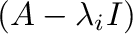 $(A - \lambda_{i}I)$