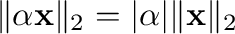 $\Vert \alpha {\mathbf x}\Vert _{2} = \vert\alpha\vert\Vert{\mathbf x}\Vert _{2}$