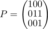 $\displaystyle P = \left(\begin{array}{ccc}
1&0&0\\
0&1&1\\
0&0&1
\end{array}\right) $