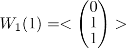 $\displaystyle W_{1}(1) = <\left(\begin{array}{c}
0\\
1\\
1
\end{array}\right)> $
