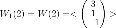 $\displaystyle W_{1}(2) = W(2) = <\left(\begin{array}{c}
3\\
1\\
-1
\end{array}\right)> $