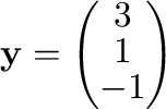 ${\mathbf y} = \left(\begin{array}{c}
3\\
1\\
-1
\end{array}\right)$