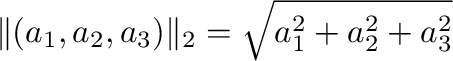 $\displaystyle \Vert(a_{1},a_{2},a_{3})\Vert _{2} = \sqrt{a_{1}^2+a_{2}^2+a_{3}^2}$