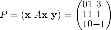 $\displaystyle P = ({\mathbf x} \ A{\mathbf x} \ {\mathbf y}) = \left(\begin{array}{ccc}
0&1&3\\
1&1&1\\
1&0&-1
\end{array}\right) $