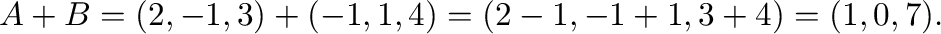 ${\bf A} + {\bf B} = (2,-1,3) + (-1,1,4) = (2-1,-1+1,3+4) = (1,0,7).$