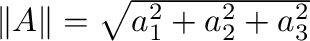 $\Vert{\bf A}\Vert = \sqrt{a_{1}^2 + a_{2}^2 + a_{3}^2}$
