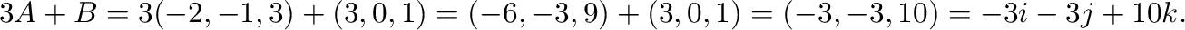 $3{\bf A} + {\bf B} = 3(-2,-1,3) + (3,0,1) = (-6,-3,9) + (3,0,1)
= (-3,-3,10)\\ = -3{\bf i} -3{\bf j} + 10{\bf k}.$