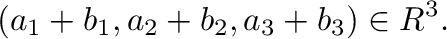 $\displaystyle (a_{1}+b_{1},a_{2}+b_{2},a_{3}+b_{3}) \in R^{3}.$