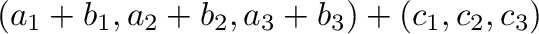 $\displaystyle (a_{1}+b_{1},a_{2}+b_{2},a_{3}+b_{3}) + (c_{1},c_{2},c_{3})$