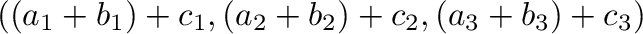 $\displaystyle ((a_{1}+b_{1})+c_{1},(a_{2}+b_{2})+c_{2},(a_{3}+b_{3})+c_{3})$