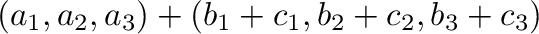 $\displaystyle (a_{1},a_{2},a_{3})+(b_{1}+c_{1},b_{2}+c_{2},b_{3}+c_{3})$
