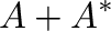 $\displaystyle {\bf A} + {\bf A^{*}}$