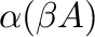 $\displaystyle \alpha (\beta {\bf A})$
