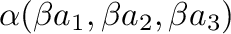 $\displaystyle \alpha(\beta a_{1},\beta a_{2},\beta a_{3})$