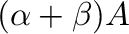 $\displaystyle (\alpha + \beta){\bf A}$