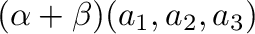 $\displaystyle (\alpha + \beta)(a_{1},a_{2},a_{3})$