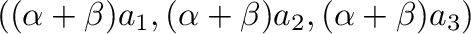 $\displaystyle ((\alpha + \beta)a_{1},(\alpha + \beta)a_{2}, (\alpha + \beta)a_{3})$
