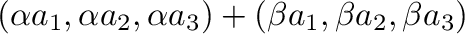 $\displaystyle (\alpha a_{1},\alpha a_{2}, \alpha a_{3}) + (\beta a_{1},\beta a_{2}, \beta a_{3})$