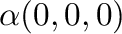 $\displaystyle \alpha (0,0,0)$