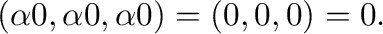 $\displaystyle (\alpha 0,\alpha 0,\alpha 0) = (0,0,0) = {\bf0}.$