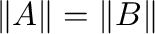$\Vert{\bf A}\Vert = \Vert{\bf B}\Vert$