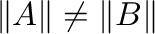 $\Vert{\bf A}\Vert \neq \Vert{\bf B}\Vert$
