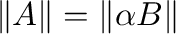 $\Vert{\bf A}\Vert = \Vert\alpha {\bf B}\Vert$
