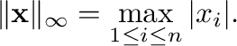 $\displaystyle \Vert{\mathbf x}\Vert _{\infty} = \max_{1 \leq i \leq n}\vert x_{i}\vert.$