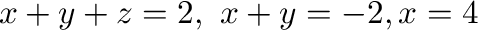 $x+y+z = 2, \ x+y = -2, x = 4 $