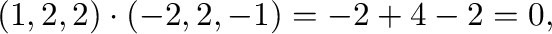 $\displaystyle (1,2,2) \cdot (-2,2,-1) = -2 + 4 - 2 = 0, $