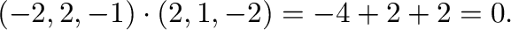 $\displaystyle (-2,2,-1) \cdot (2,1,-2) = -4 + 2 + 2 = 0. $