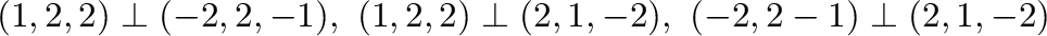 $(1,2,2) \perp (-2,2,-1), \ (1,2,2) \perp (2,1,-2), \ (-2,2-1) \perp (2,1,-2) $
