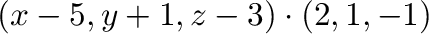 $\displaystyle (x-5,y+1,z-3) \cdot (2,1,-1)$