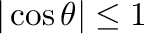 $\vert\cos{\theta}\vert \leq 1$