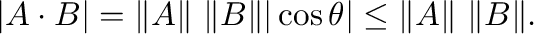 $\displaystyle \vert{\bf A}\cdot{\bf B}\vert = \Vert{\bf A}\Vert \ \Vert{\bf B}\Vert \vert\cos{\theta}\vert \leq \Vert{\bf A}\Vert \ \Vert{\bf B}\Vert. $